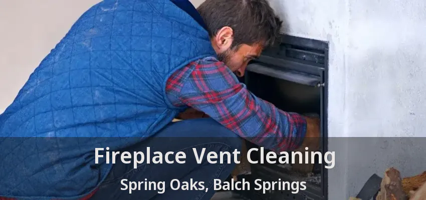 Fireplace Vent Cleaning Spring Oaks, Balch Springs - TX