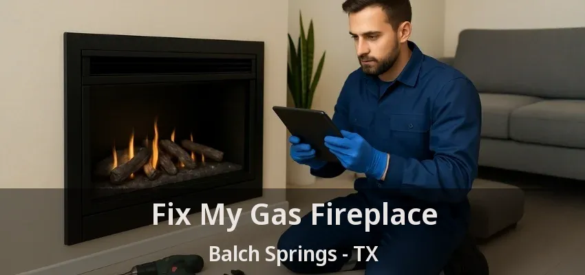 Fix My Gas Fireplace Balch Springs - TX