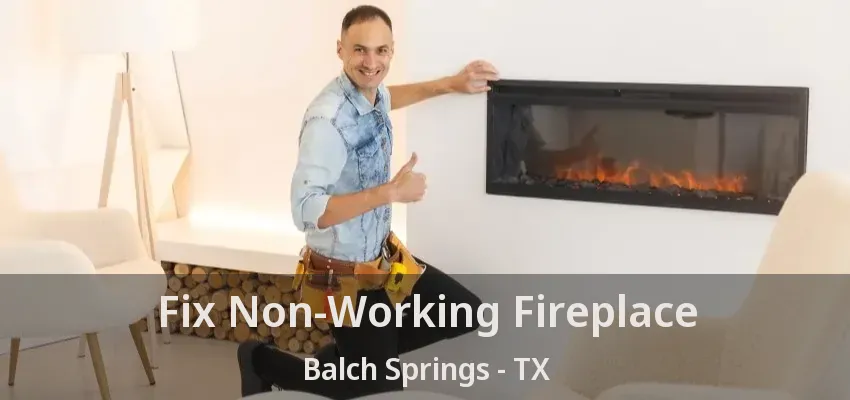 Fix Non-Working Fireplace Balch Springs - TX