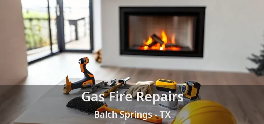 Gas Fire Repairs Balch Springs - TX