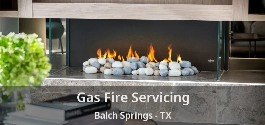 Gas Fire Servicing Balch Springs - TX