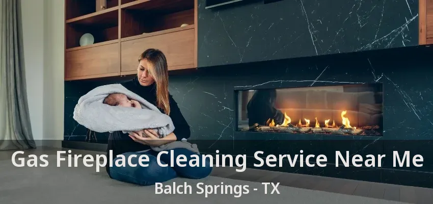 Gas Fireplace Cleaning Service Near Me Balch Springs - TX