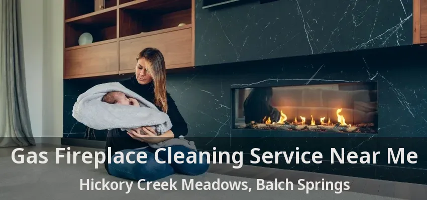 Gas Fireplace Cleaning Service Near Me Hickory Creek Meadows, Balch Springs - TX
