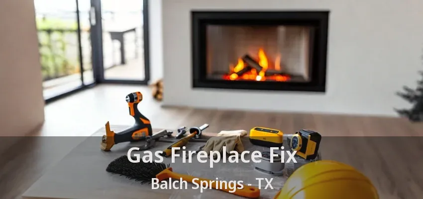 Gas Fireplace Fix Balch Springs - TX