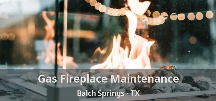 Gas Fireplace Maintenance Balch Springs - TX