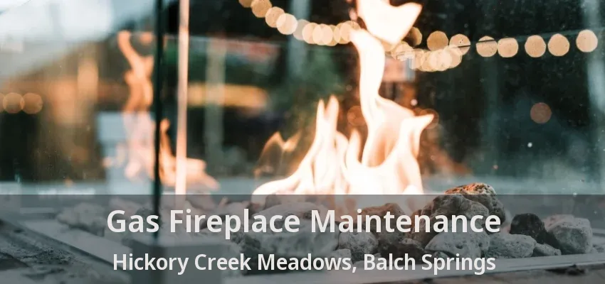 Gas Fireplace Maintenance Hickory Creek Meadows, Balch Springs - TX