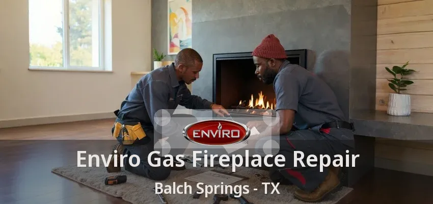 Enviro Gas Fireplace Repair Balch Springs - TX