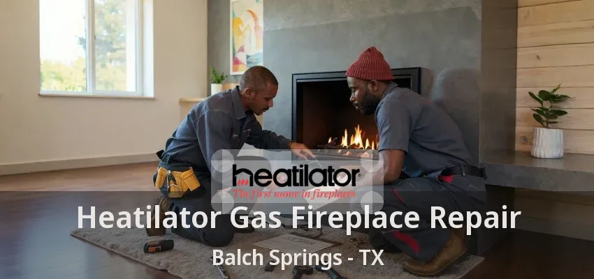 Heatilator Gas Fireplace Repair Balch Springs - TX