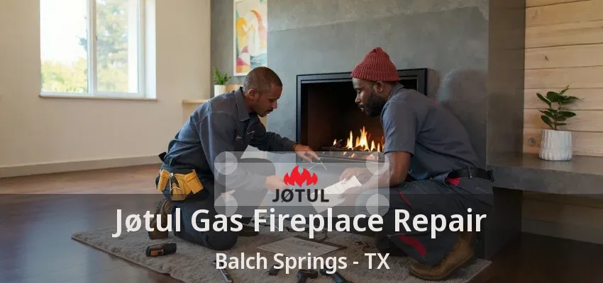 Jøtul Gas Fireplace Repair Balch Springs - TX