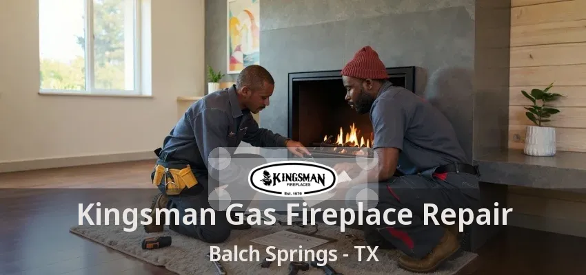 Kingsman Gas Fireplace Repair Balch Springs - TX