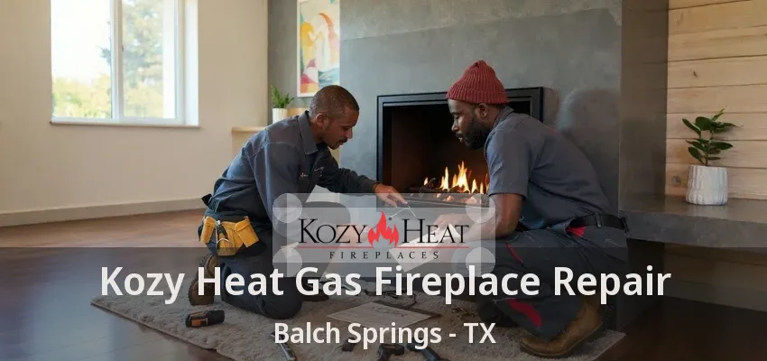 Kozy Heat Gas Fireplace Repair Balch Springs - TX