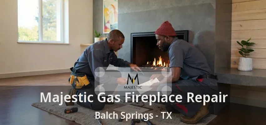 Majestic Gas Fireplace Repair Balch Springs - TX