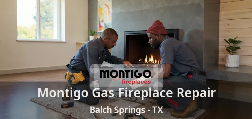 Montigo Gas Fireplace Repair Balch Springs - TX