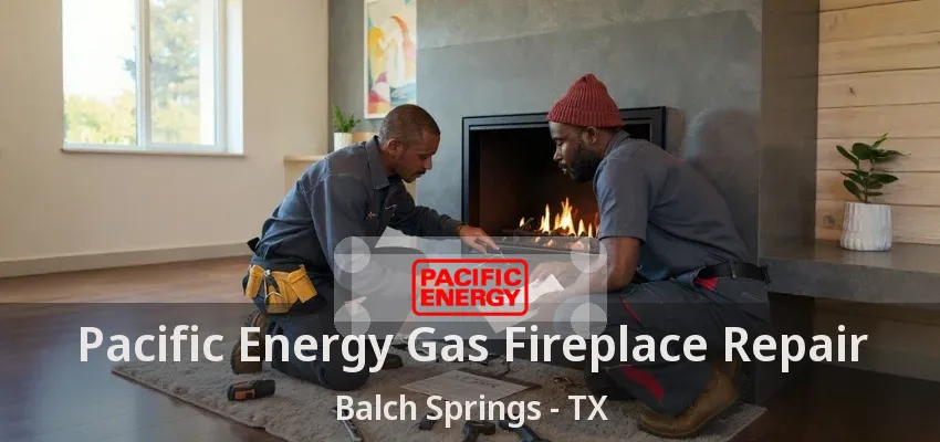 Pacific Energy Gas Fireplace Repair Balch Springs - TX