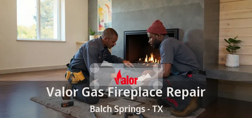 Valor Gas Fireplace Repair Balch Springs - TX