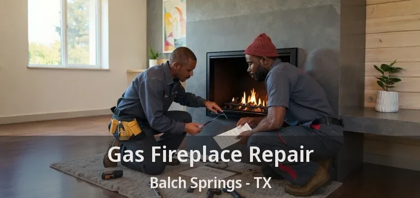 Gas Fireplace Repair Balch Springs - TX