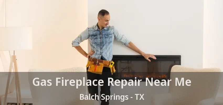 Gas Fireplace Repair Near Me Balch Springs - TX