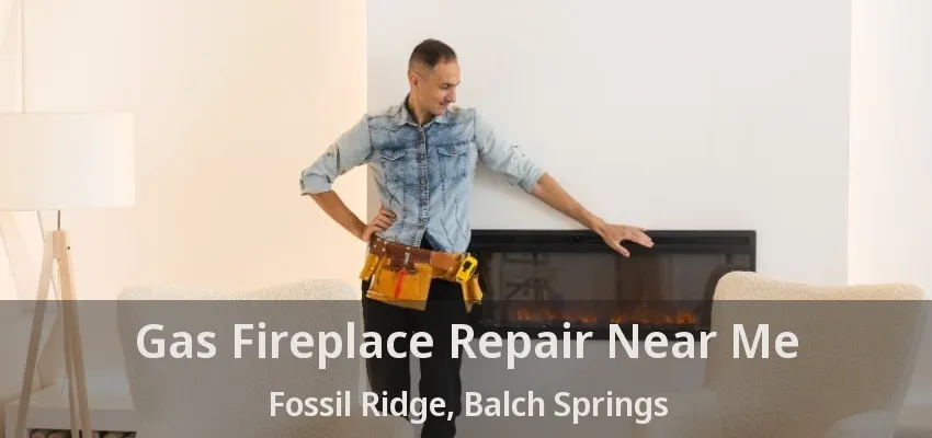 Gas Fireplace Repair Near Me Fossil Ridge, Balch Springs - TX