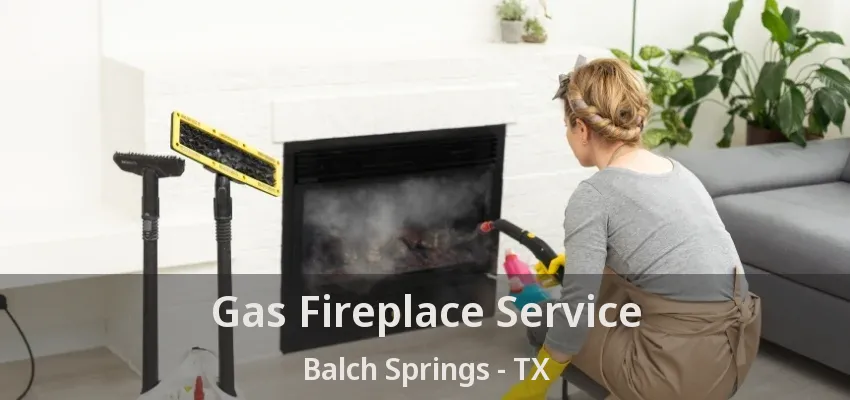 Gas Fireplace Service Balch Springs - TX