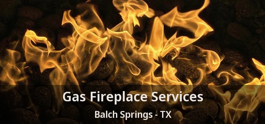 Gas Fireplace Services Balch Springs - TX