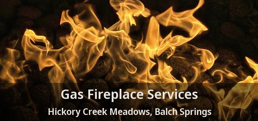 Gas Fireplace Services Hickory Creek Meadows, Balch Springs - TX