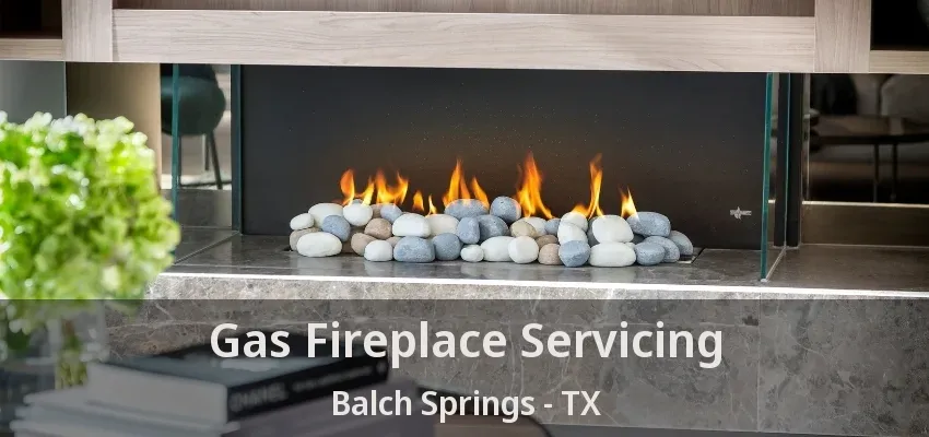 Gas Fireplace Servicing Balch Springs - TX