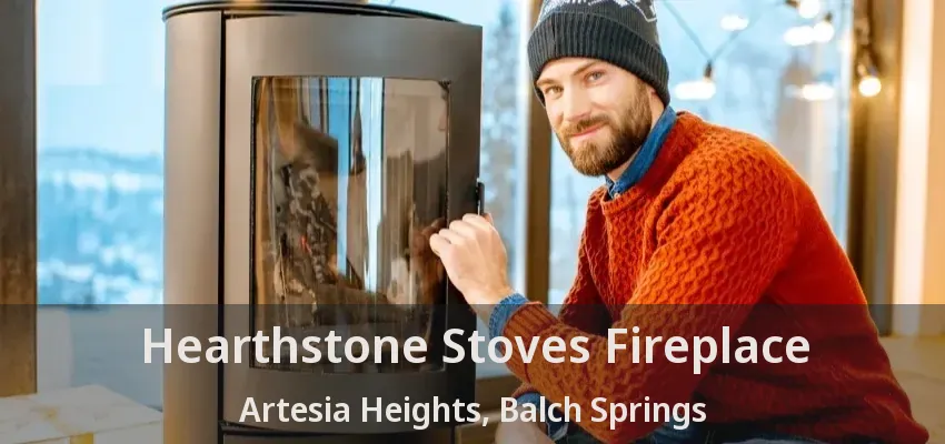 Hearthstone Stoves Fireplace Artesia Heights, Balch Springs - TX