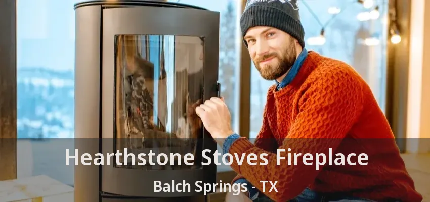 Hearthstone Stoves Fireplace Balch Springs - TX