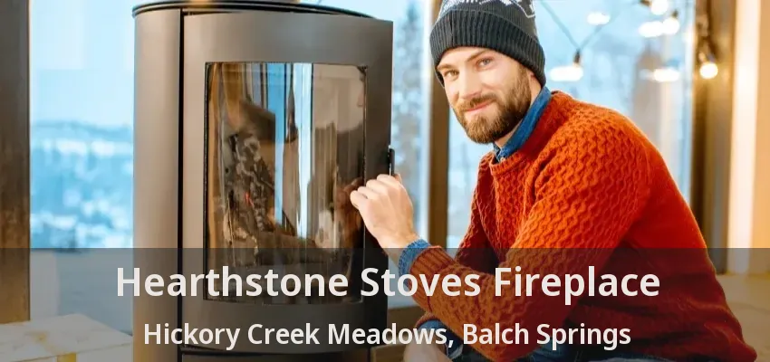 Hearthstone Stoves Fireplace Hickory Creek Meadows, Balch Springs - TX