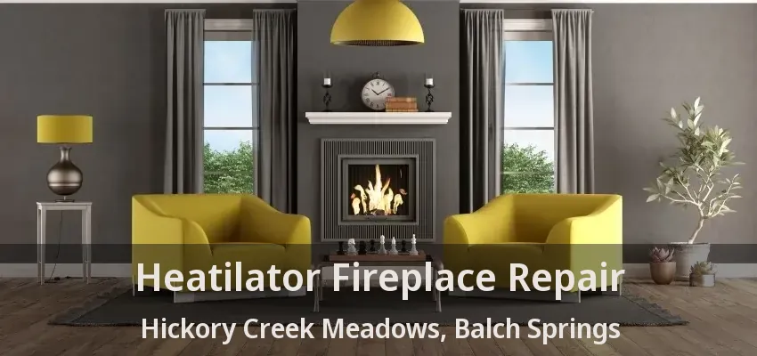 Heatilator Fireplace Repair Hickory Creek Meadows, Balch Springs - TX