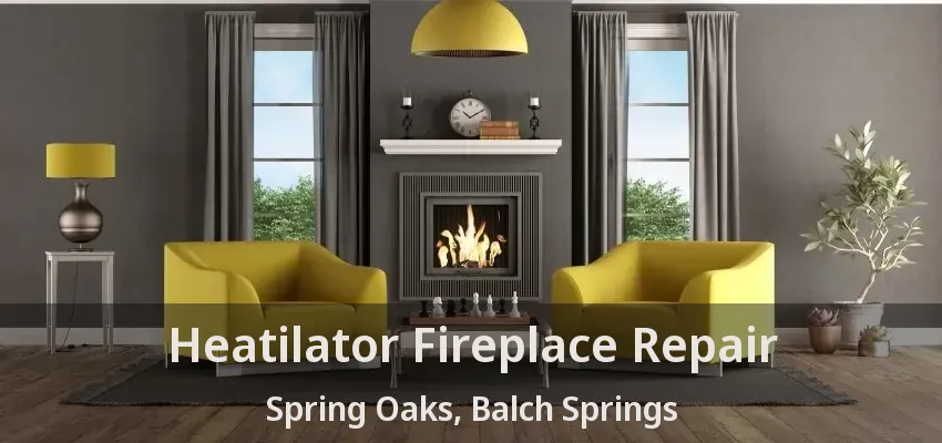 Heatilator Fireplace Repair Spring Oaks, Balch Springs - TX