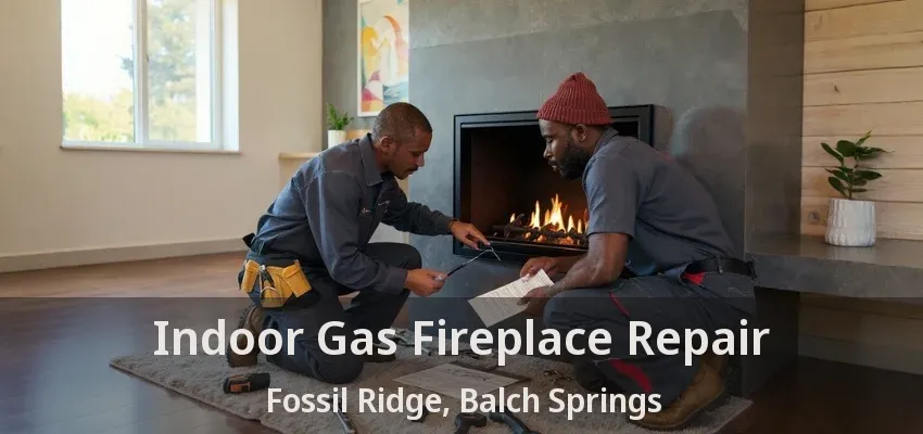 Indoor Gas Fireplace Repair Fossil Ridge, Balch Springs - TX