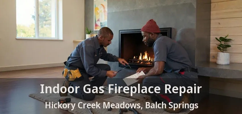 Indoor Gas Fireplace Repair Hickory Creek Meadows, Balch Springs - TX