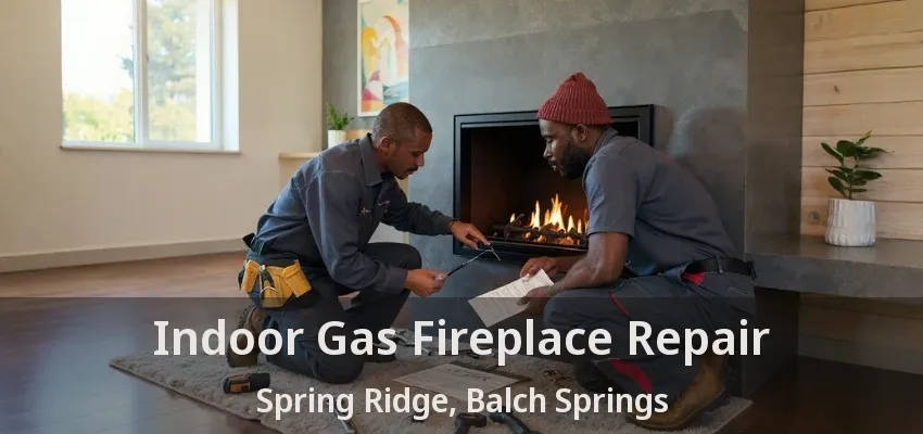 Indoor Gas Fireplace Repair Spring Ridge, Balch Springs - TX