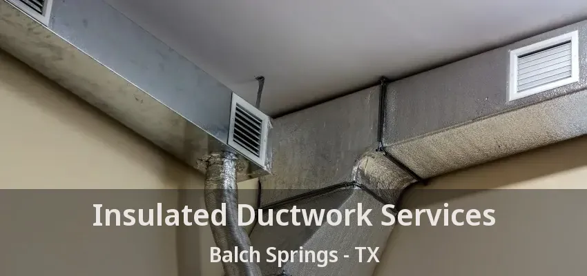 Insulated Ductwork Services Balch Springs - TX