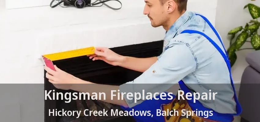 Kingsman Fireplaces Repair Hickory Creek Meadows, Balch Springs - TX