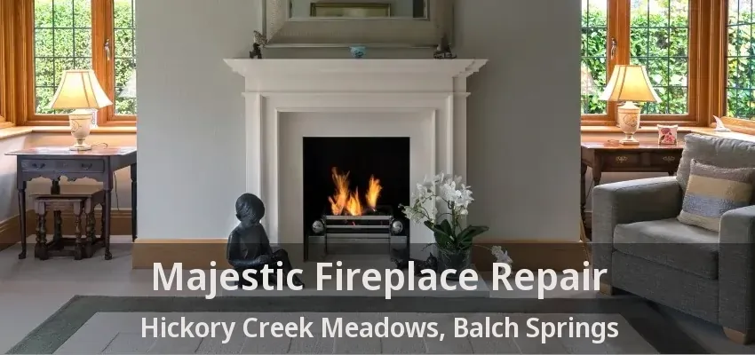 Majestic Fireplace Repair Hickory Creek Meadows, Balch Springs - TX