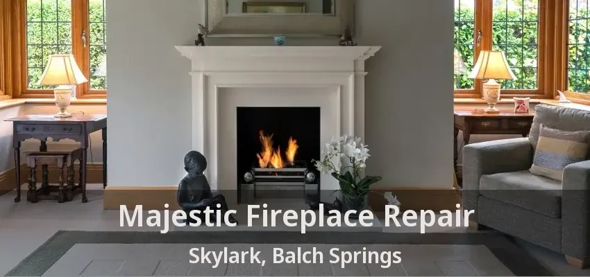 Majestic Fireplace Repair Skylark, Balch Springs - TX