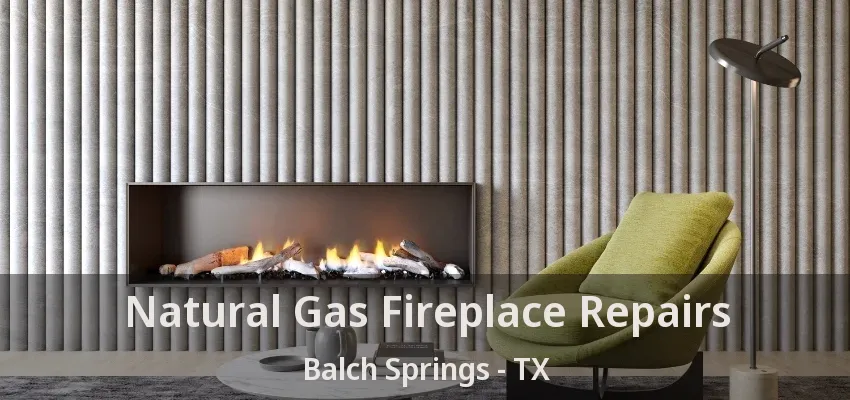 Natural Gas Fireplace Repairs Balch Springs - TX