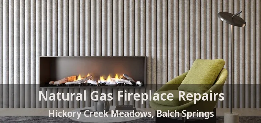Natural Gas Fireplace Repairs Hickory Creek Meadows, Balch Springs - TX