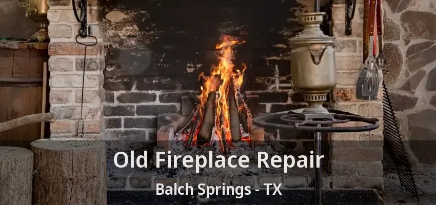 Old Fireplace Repair Balch Springs - TX