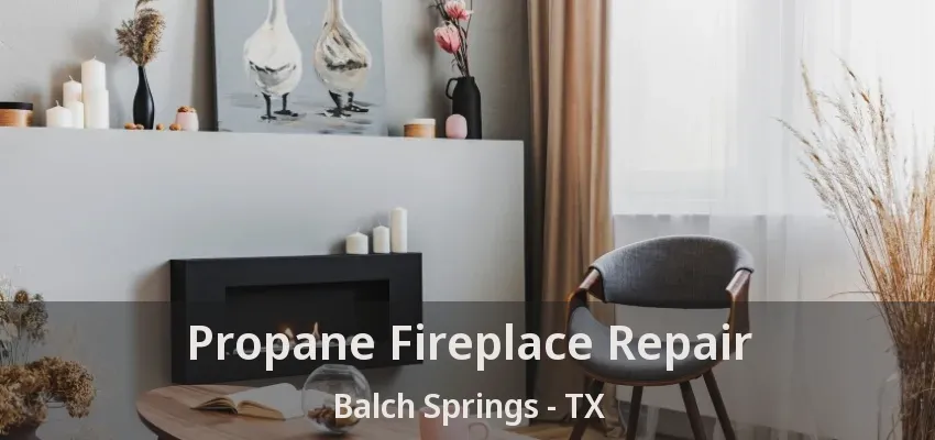 Propane Fireplace Repair Balch Springs - TX