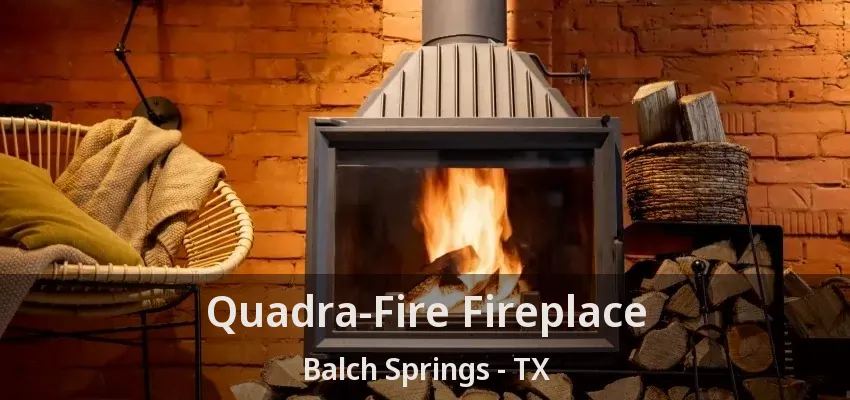 Quadra-Fire Fireplace Balch Springs - TX