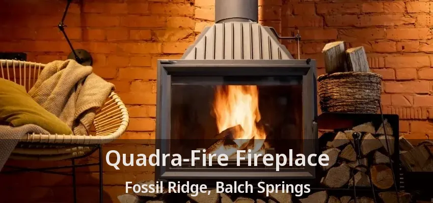 Quadra-Fire Fireplace Fossil Ridge, Balch Springs - TX