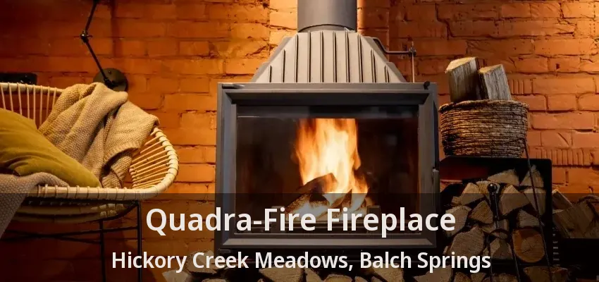 Quadra-Fire Fireplace Hickory Creek Meadows, Balch Springs - TX