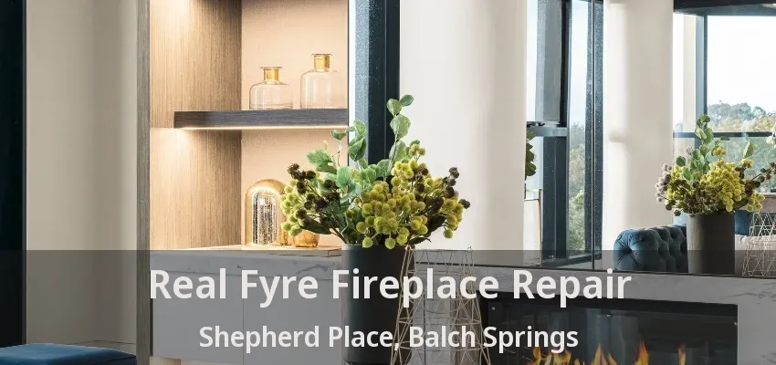 Real Fyre Fireplace Repair Shepherd Place, Balch Springs - TX