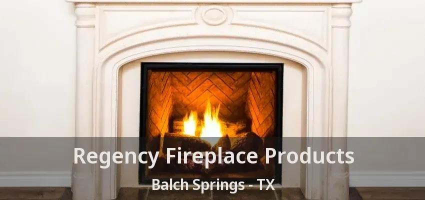 Regency Fireplace Products Balch Springs - TX