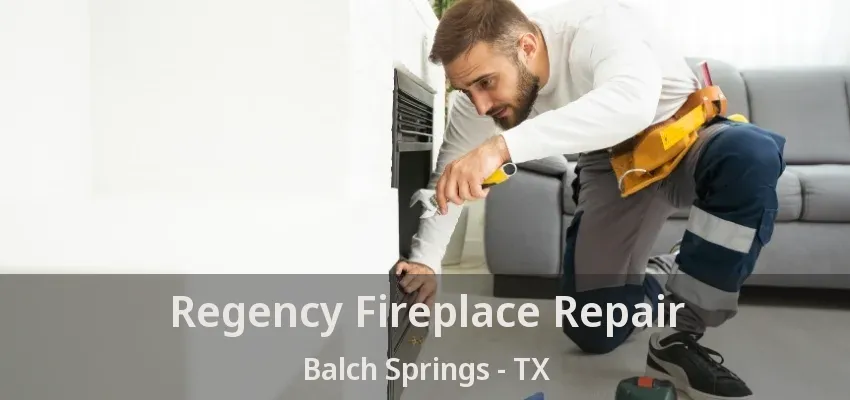 Regency Fireplace Repair Balch Springs - TX