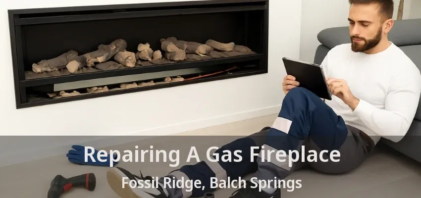 Repairing A Gas Fireplace Fossil Ridge, Balch Springs - TX