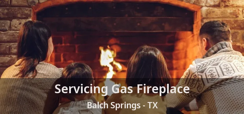 Servicing Gas Fireplace Balch Springs - TX